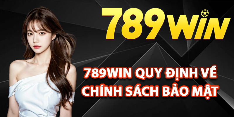 789Win quy định về chính sách bảo mật