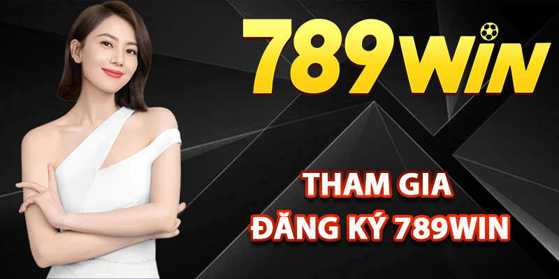 Các bước nhanh chóng tham gia đăng ký 789Win