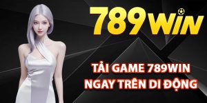 Cách tải game 789Win ngay trên di động