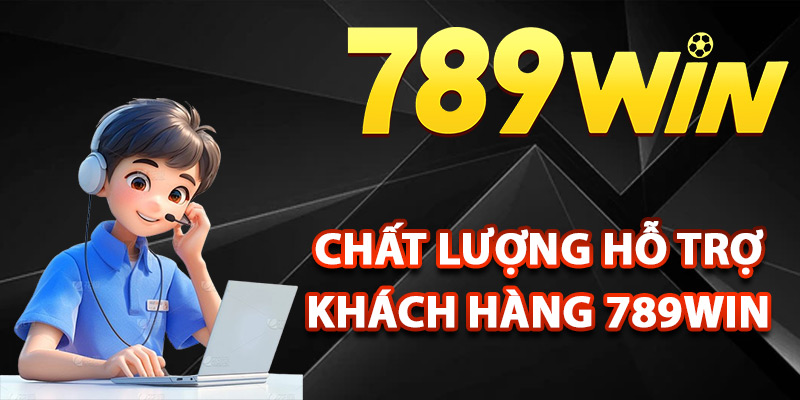 Chất lượng hỗ trợ khách hàng 789Win