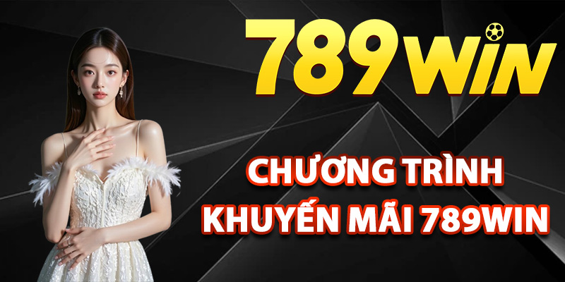 Chương trình khuyến mãi 789Win đang dành tặng