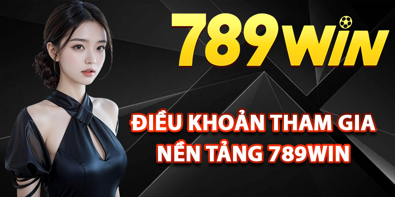Điều khoản tham gia nền tảng 789Win