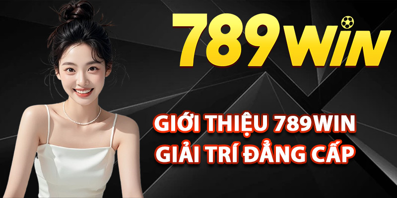 Giới thiệu 789Win giải trí đẳng cấp