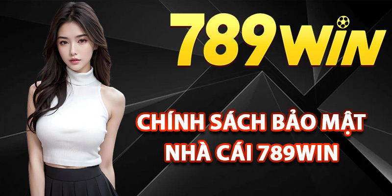 Tìm hiểu chính sách bảo mật nhà cái 789Win
