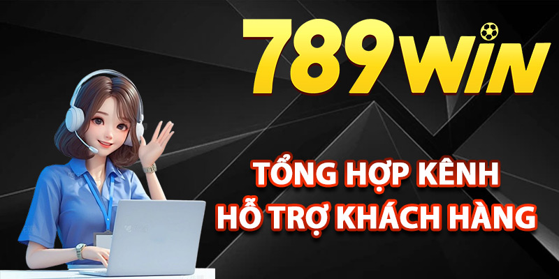 Tổng hợp kênh hỗ trợ khách hàng 789Win