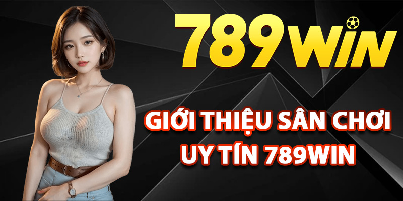 Tổng quan về sân chơi uy tín 789Win
